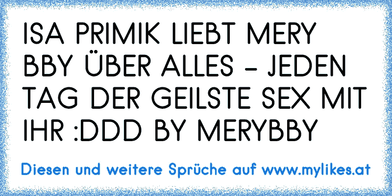 ISA PRIMIK LIEBT MERY BBY ÜBER ALLES - JEDEN TAG DER GEILSTE SEX MIT IHR :DDD BY MERYBBY
