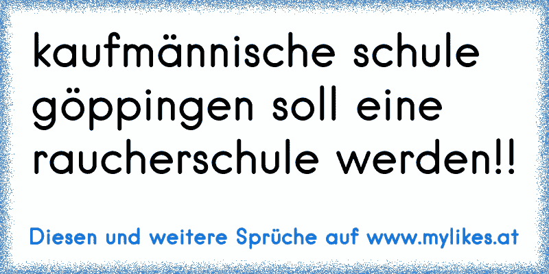 kaufmännische schule göppingen soll eine raucherschule werden!!
