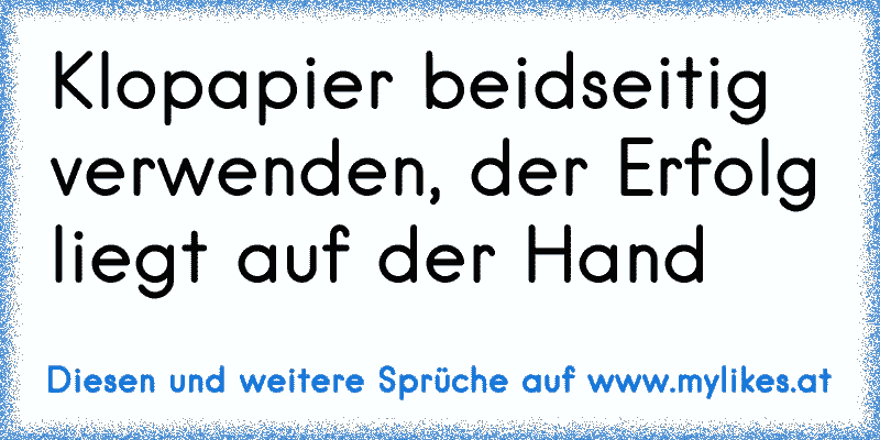 Klopapier beidseitig verwenden, der Erfolg liegt auf der Hand
