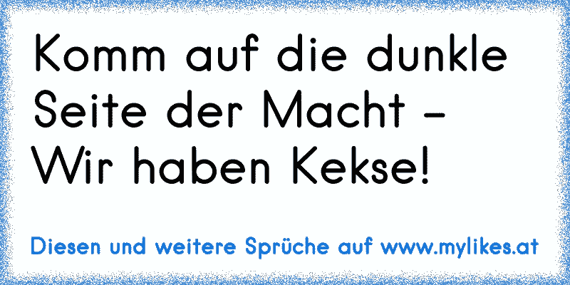 Komm auf die dunkle Seite der Macht - Wir haben Kekse!
