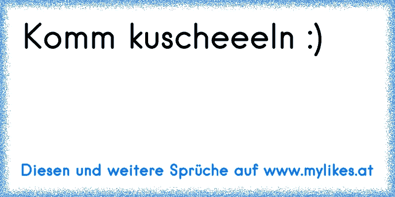 Komm kuscheeeln :)