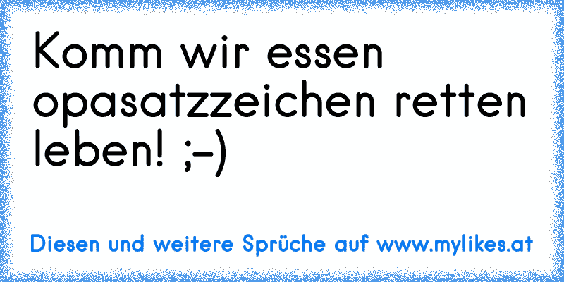 Komm wir essen opa
satzzeichen retten leben! ;-)
