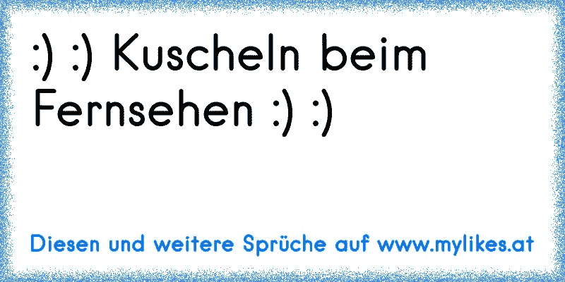 :) :) Kuscheln beim Fernsehen :) :)
