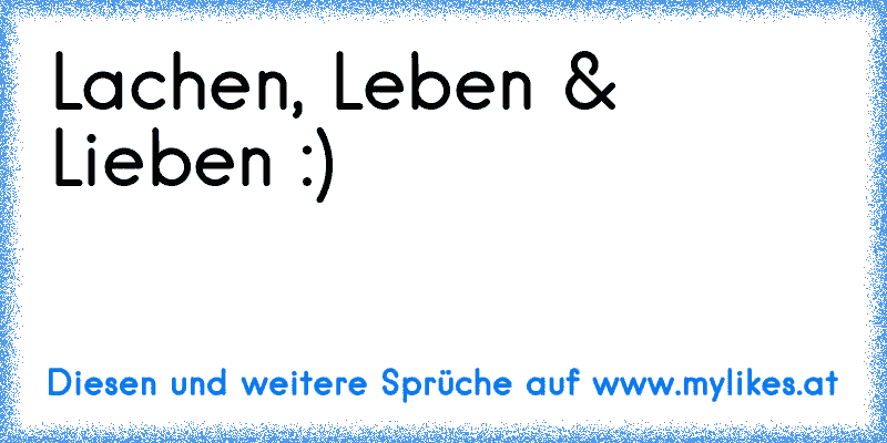 Lachen, Leben & Lieben :) ♥
