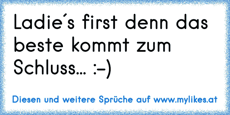 Ladie´s first denn das beste kommt zum Schluss... :-)
