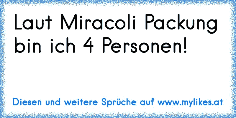 Laut Miracoli Packung bin ich 4 Personen!
