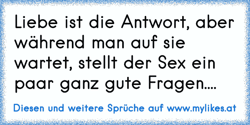 Liebe ist die Antwort, aber während man auf sie wartet, stellt der Sex ein paar ganz gute Fragen....
