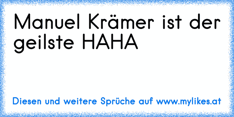 Manuel Krämer ist der geilste HAHA
