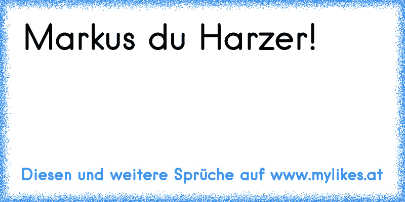 Markus du Harzer!
