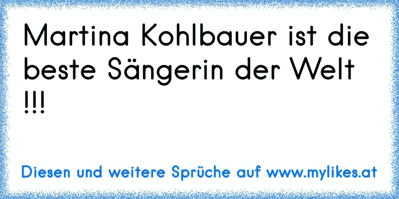 Martina Kohlbauer ist die beste Sängerin der Welt
!!!
