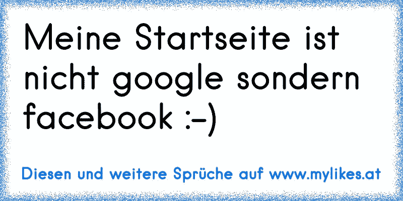 Meine Startseite ist nicht google sondern facebook :-)
