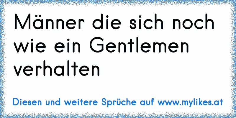 Männer die sich noch wie ein Gentlemen verhalten 