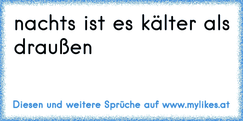 35++ Nachts ist kaelter als draussen sprueche info