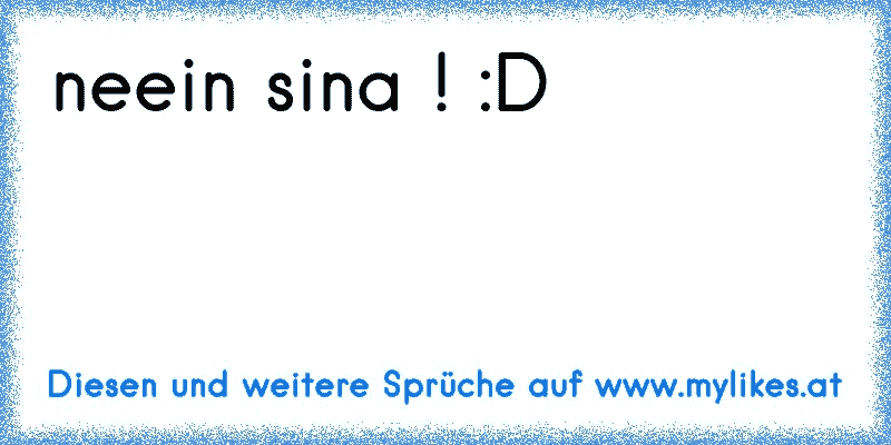 neein sina ! :D
