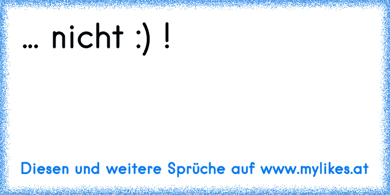 ... nicht :) !
