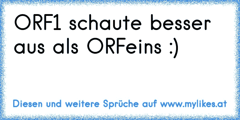 ORF1 schaute besser aus als ORFeins :)
