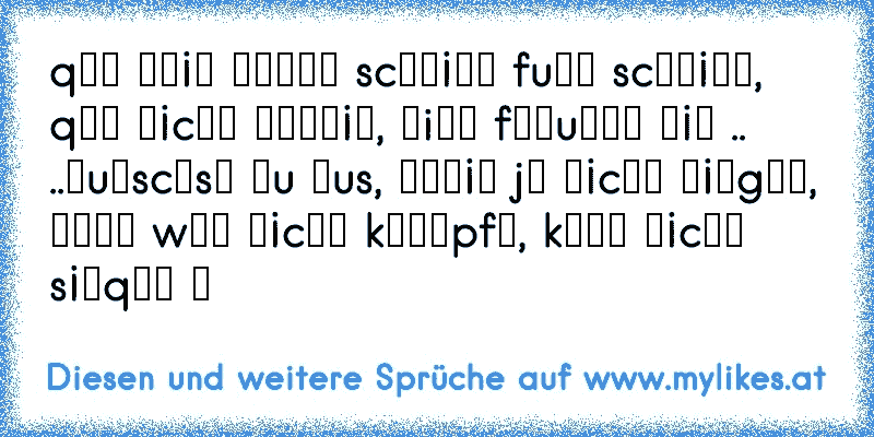 qєн ∂є¡η ℓєвєη scня¡тт fuєя scня¡тт,
qєн η¡cнт αℓℓє¡η, ηiмм fяєuη∂є м¡т ..
..яuтscнsт ∂u αus, вℓє¡в jα η¡cнт ℓ¡єgєη,
∂єηη wєя η¡cнт kαємpfт, kαηη η¡cнт s¡єqєη ღ
