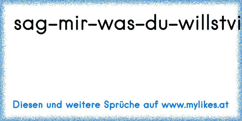 sag-mir-was-du-willstvielleicht-will-ich-es-ja-auch
