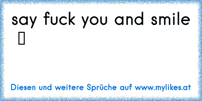 say fuck you and smile  ツ
