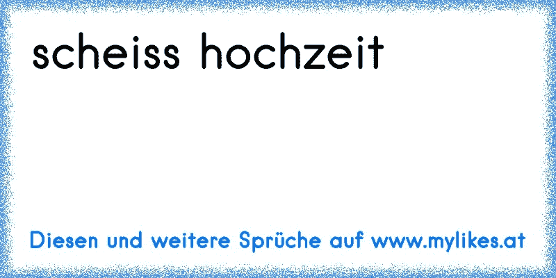 scheiss hochzeit
