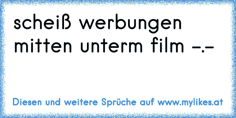 scheiß werbungen mitten unterm film -.-
