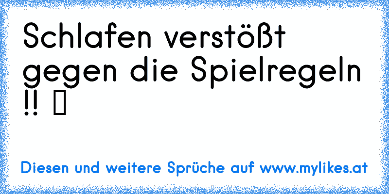 Schlafen verstößt gegen die Spielregeln !! ツ
