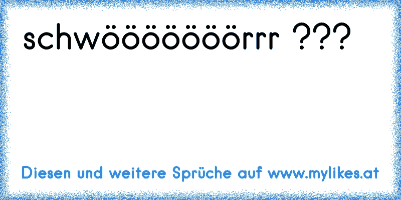 schwööööööörrr ???
