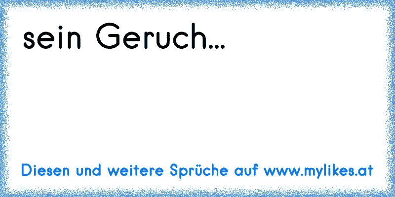 sein Geruch...