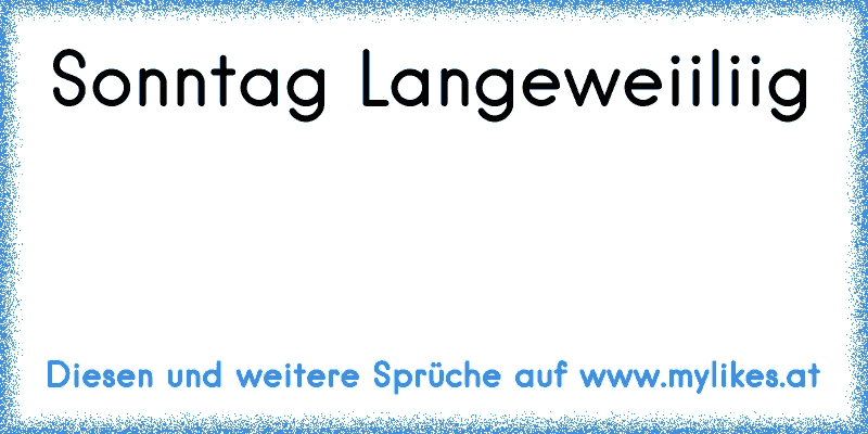 Sonntag Langeweiiliig
