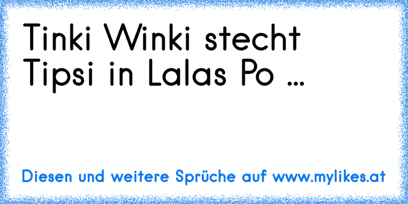 Tinki Winki stecht Tipsi in Lala´s Po ...
