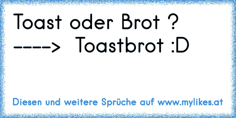 Toast oder Brot ? ---->  Toastbrot :D
