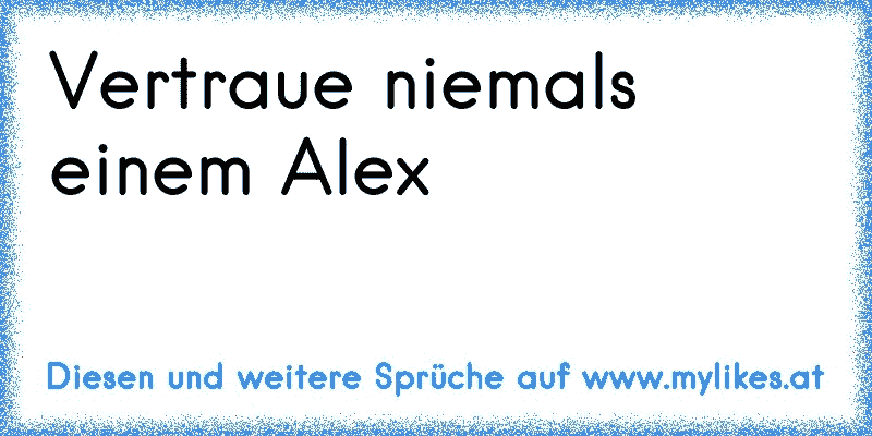 Vertraue niemals einem Alex
