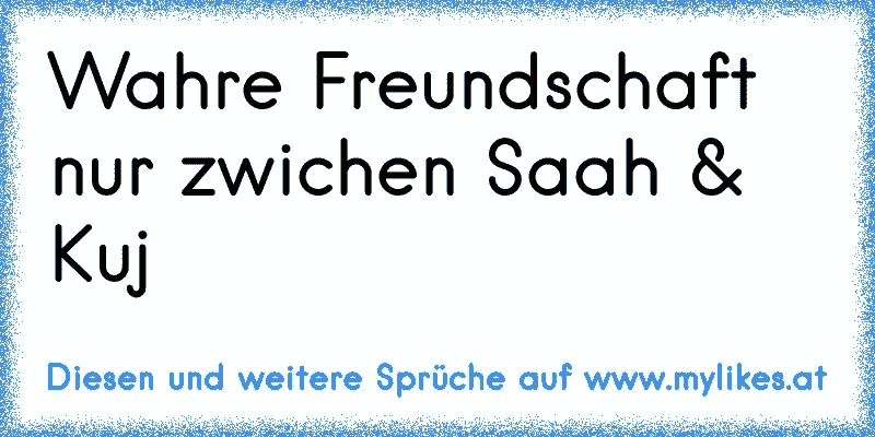 Wahre Freundschaft nur zwichen Saah & Kuj 