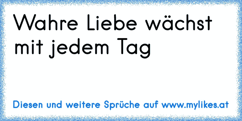 Wahre Liebe wächst mit jedem Tag
