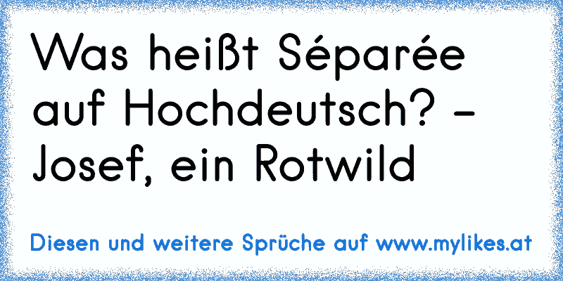 Was heißt Séparée auf Hochdeutsch? - Josef, ein Rotwild
