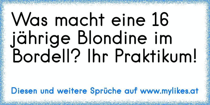 Was macht eine 16 jährige Blondine im Bordell? Ihr Praktikum!
