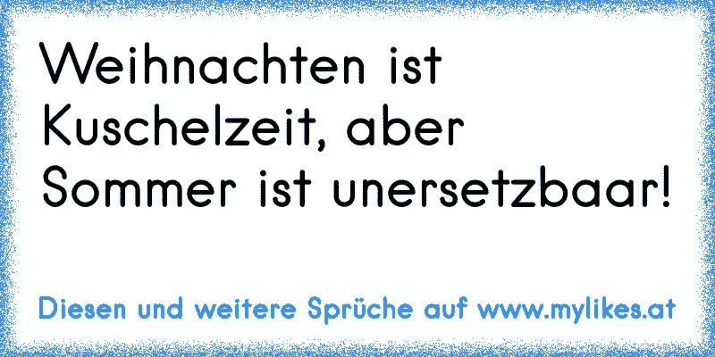 Weihnachten ist Kuschelzeit, aber Sommer ist unersetzbaar!
