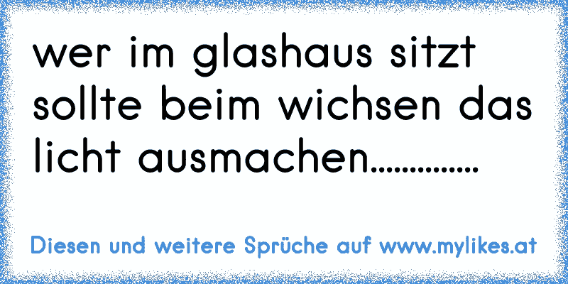 wer im glashaus sitzt sollte beim wichsen das licht ausmachen..............
