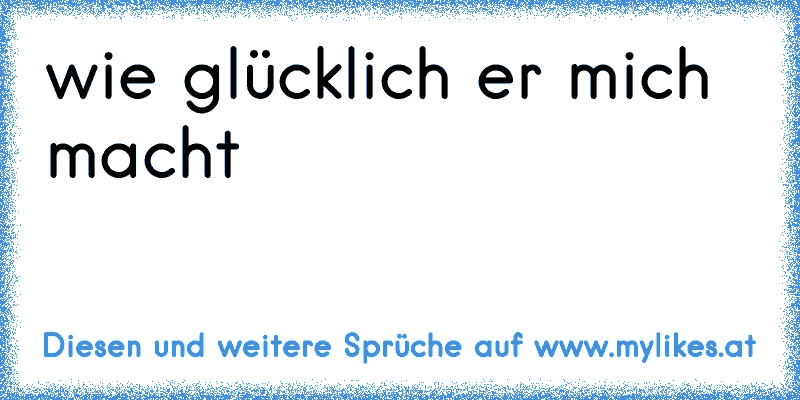 wie glücklich er mich macht ♥
