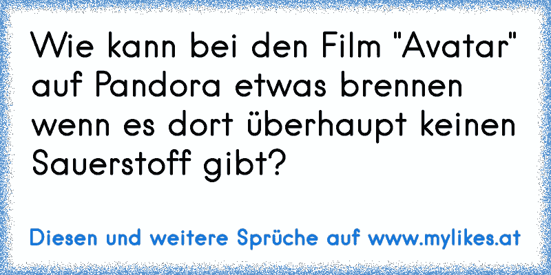 Wie kann bei den Film "Avatar" auf Pandora etwas brennen wenn es dort überhaupt keinen Sauerstoff gibt?
