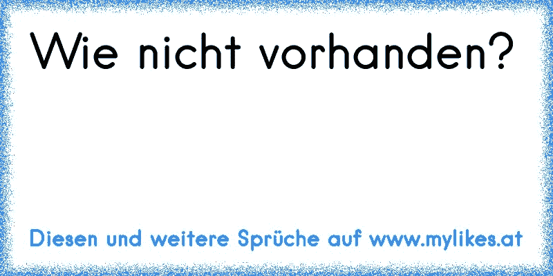 Wie nicht vorhanden?
