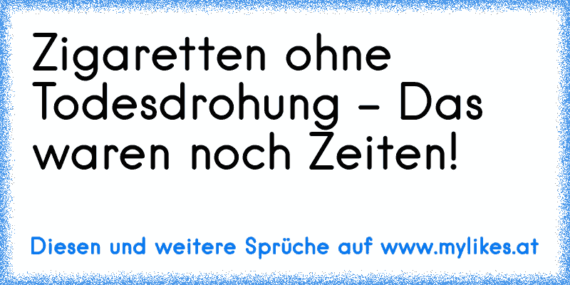 Zigaretten ohne Todesdrohung - Das waren noch Zeiten!
