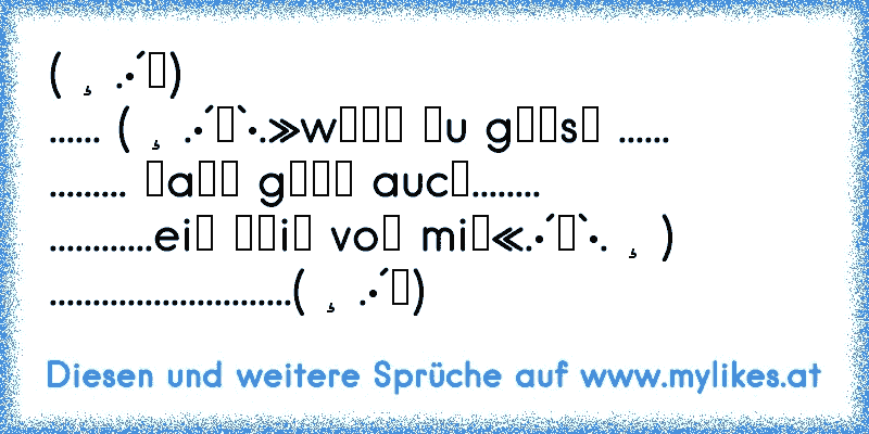 (¸.•´¯) 
...... (¸.•´¯`•.»wєии ∂u gєнsт ...... 
......... ∂aии gєнт aucн........ 
............eiи тєiℓ voи miя«.•´¯`•.¸) 
............................(¸.•´¯)
