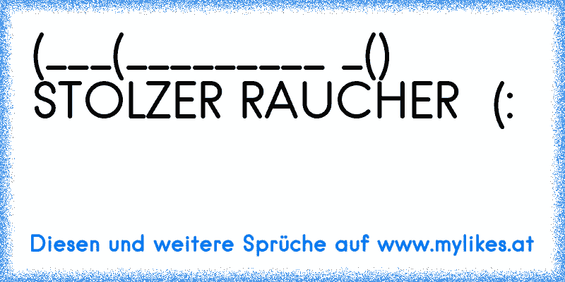 (̅_̅_̅_̅(̅_̅_̅_̅_̅_̅_̅_̅_̅_ ̅_̅() STOLZER RAUCHER ♥ (:
