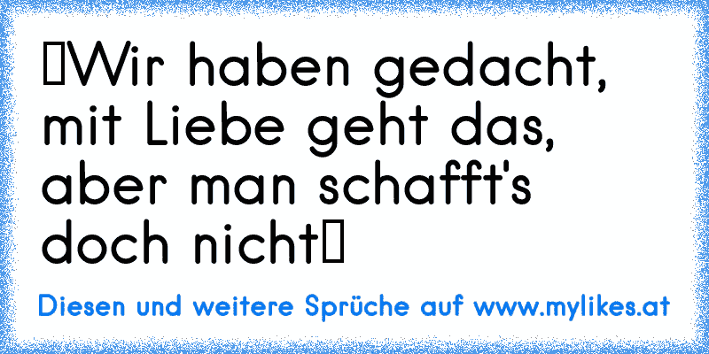 “Wir haben gedacht, mit Liebe geht das, aber man schafft's doch nicht“ ☆ ☆
