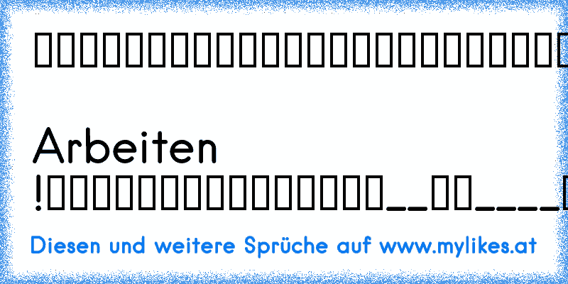 █████████
█▄█████▄█
█▼▼▼▼▼
█  Arbeiten !
█▲▲▲▲▲
█████████
__██____██___
