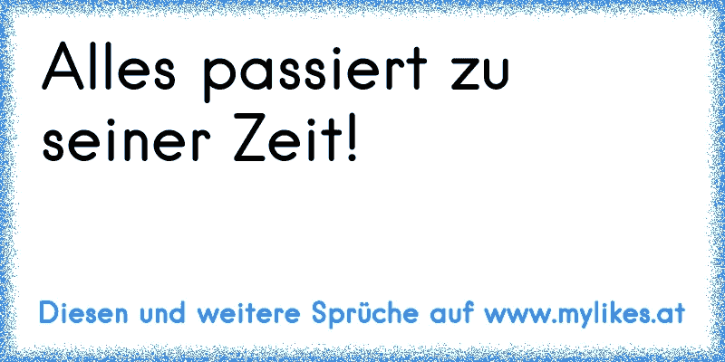 ☆ Alles passiert zu seiner Zeit! ☆
