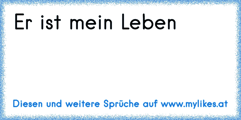 ♥ Er ist mein Leben ♥
