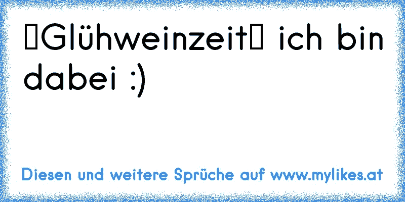 ♥Glühweinzeit♥ ich bin dabei :)
