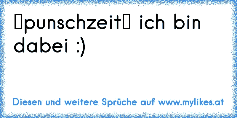 ♥punschzeit♥ ich bin dabei :)
